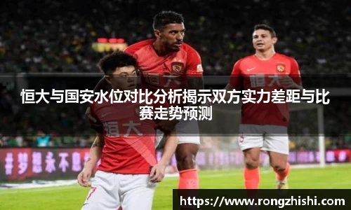 恒大与国安水位对比分析揭示双方实力差距与比赛走势预测