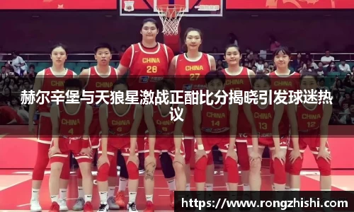 赫尔辛堡与天狼星激战正酣比分揭晓引发球迷热议