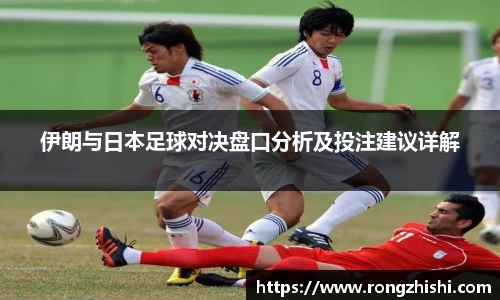 伊朗与日本足球对决盘口分析及投注建议详解