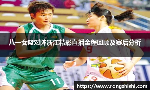 八一女篮对阵浙江精彩直播全程回顾及赛后分析