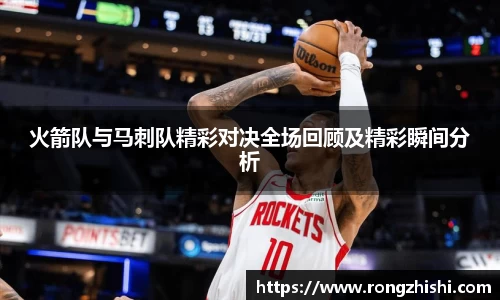 火箭队与马刺队精彩对决全场回顾及精彩瞬间分析