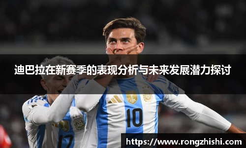 迪巴拉在新赛季的表现分析与未来发展潜力探讨